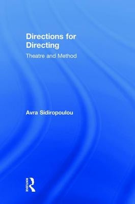 Directions for Directing: Theatre and Method by Sidiropoulou, Avra