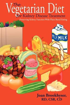 The Vegetarian Diet for Kidney Disease Treatment: Preserving Kidney Function with Plant Based Eating by Brookhyser, Joan
