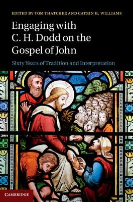 Engaging with C. H. Dodd on the Gospel of John by Thatcher, Tom