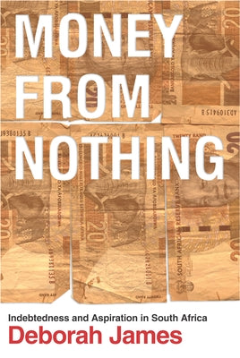 Money from Nothing: Indebtedness and Aspiration in South Africa by James, Deborah