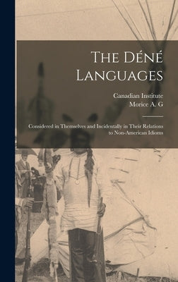 The Déné Languages: Considered in Themselves and Incidentally in Their Relations to Non-American Idioms by Morice, A. G.