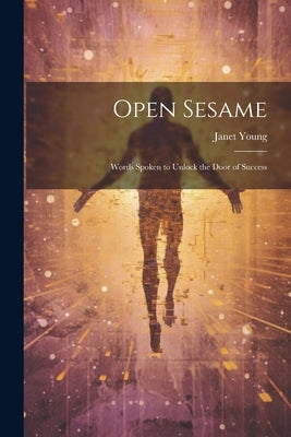 Open Sesame: Words Spoken to Unlock the Door of Success by Young, Janet (Janet M. ).