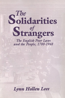 The Solidarities of Strangers: The English Poor Laws and the People, 1700 1948 by Lees, Lynn Hollen