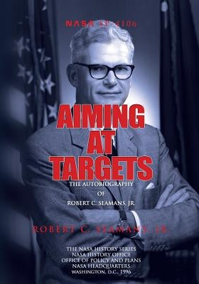Aiming at Targets: The Autobiography of Robert C. Seamans, Jr. by Seamans Jr, Robert C.