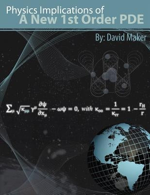 Physics Implications of a New 1st Order PDE by Maker, David J.