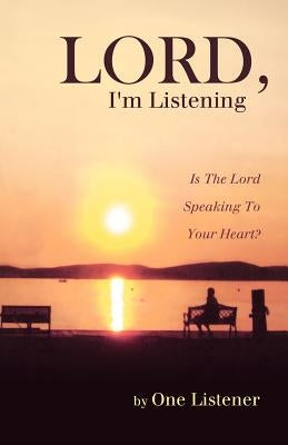 Lord, I'm Listening: From His Heart to Your Heart Over 100 Messages from Our King! by One Listener