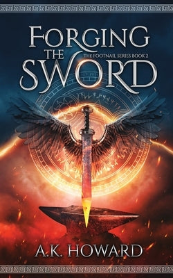 Forging the Sword: An Action Adventure Fantasy with Historical Elements by Howard, A. K.