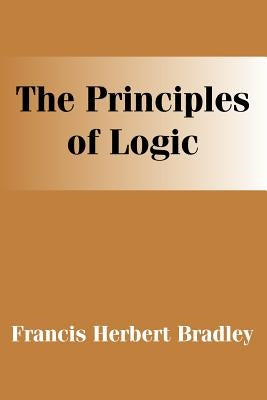 The Principles of Logic by Bradley, F. H.
