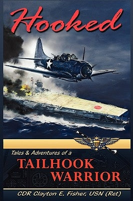 Hooked: Tails & Adventures of a Tailhook Warrior by Fisher Usn (Ret), Cdr Clayton E.