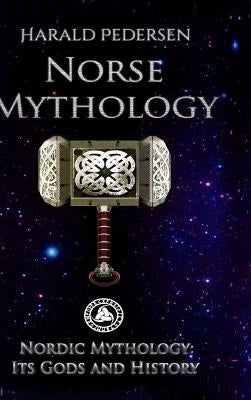 Norse Mythology: Nordic Mythology Its Gods And History by Pedersen, Harald