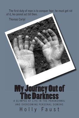 My Journey Out of The Darkness: A glimpse at life in the paranormal and overcoming personal Demons by Faust, Holly L.