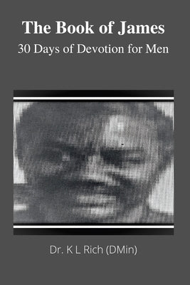 The Book of James: 30 Days of Devotion for Men by Rich, K. L.