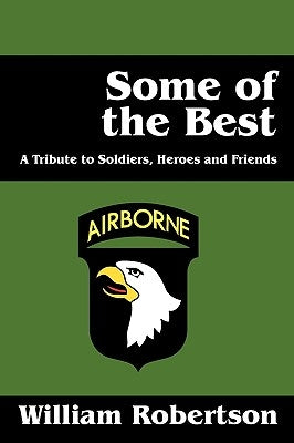 Some of the Best: A Tribute to Soldiers, Heros and Friends by Robertson, William