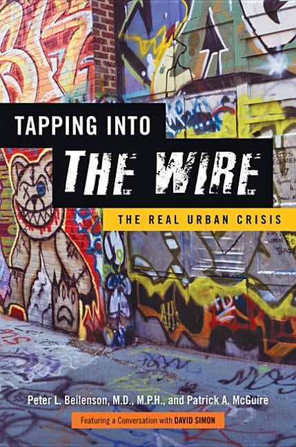 Tapping Into the Wire: The Real Urban Crisis by Beilenson, Peter L.