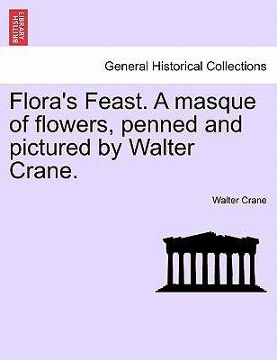 Flora's Feast. a Masque of Flowers, Penned and Pictured by Walter Crane. by Crane, Walter