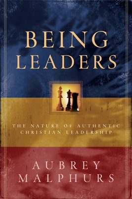 Being Leaders: The Nature of Authentic Christian Leadership by Malphurs, Aubrey