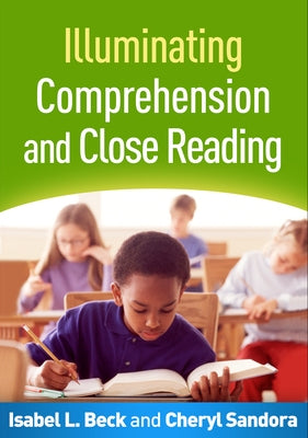 Illuminating Comprehension and Close Reading by Beck, Isabel L.