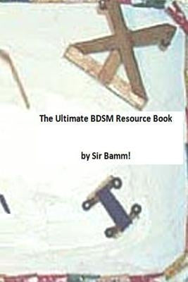 The Ultimate BDSM Resource Book by Bamm, Sir