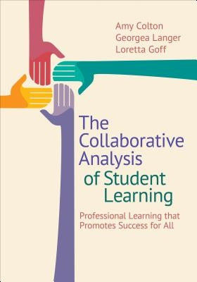 The Collaborative Analysis of Student Learning: Professional Learning That Promotes Success for All by Colton, Amy B.