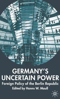 Germany's Uncertain Power: Foreign Policy of the Berlin Republic by Maull, H.