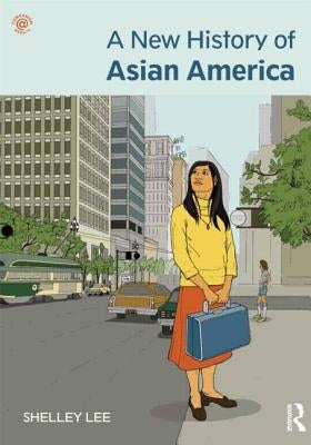 A New History of Asian America. Shelley Sang-Hee Lee by Lee, Shelley Sang-Hee