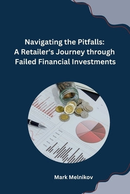 Navigating the Pitfalls: A Retailer's Journey through Failed Financial Investments by Mark Melnikov
