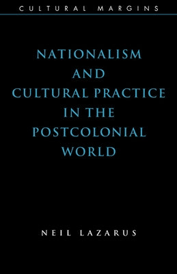 Nationalism and Cultural Practice in the Postcolonial World by Lazarus, Neil