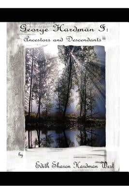George Dencil Hardman I: Ancestors and Descendants by West, Edith Sharon Hardman