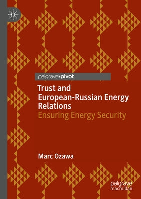 Trust and European-Russian Energy Relations: Ensuring Energy Security by Ozawa, Marc