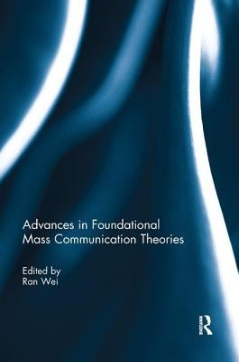 Advances in Foundational Mass Communication Theories by Wei, Ran