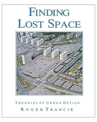 Finding Lost Space: Theories of Urban Design by Trancik, Roger
