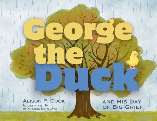 George the Duck and His Day of Big Grief by Cook, Alison P.