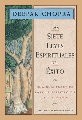 Las Siete Leyes Espirituales del Exito: Una Guia Practica Para La Realizacion de Tus Suenos, the Seven Spiritual Laws of Success, Spanish-Language Edi by Chopra, Deepak