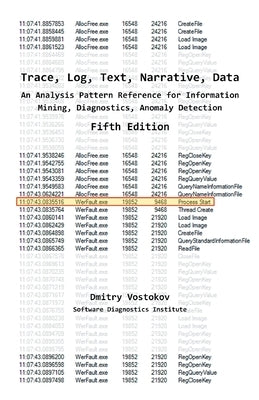 Trace, Log, Text, Narrative, Data: An Analysis Pattern Reference for Information Mining, Diagnostics, Anomaly Detection, Fifth Edition by Vostokov, Dmitry