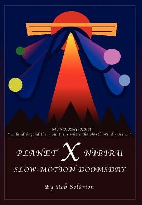Planet X Nibiru: Slow - Motion Doomsday by Solarion, Rob
