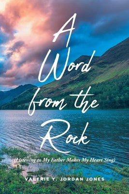 A Word from the Rock: (Listening to My Father Makes My Heart Sing) by Jordan Jones, Valerie Y.