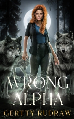 The Wrong Alpha: A Rejected Mate Shifter Romance by Rudraw, Gertty
