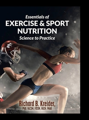 Essentials of Exercise & Sport Nutrition: Science to Practice by Kreider Facsm Fissn Fnak, Richard B.