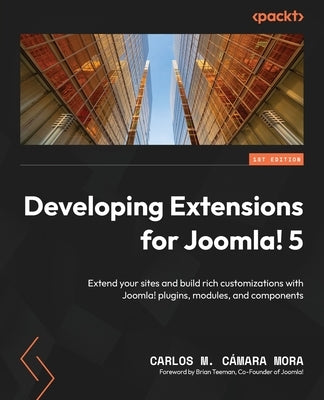 Developing Extensions for Joomla! 5: Extend your sites and build rich customizations with Joomla! plugins, modules, and components by CÃ¡mara Mora, Carlos M.