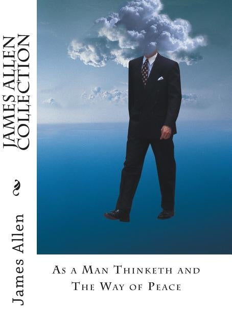 James Allen Collection: As a Man Thinketh and The Way of Peace by Allen, James