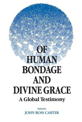 Of Human Bondage and Divine Grace: A Global Testimony by Carter, John Ross
