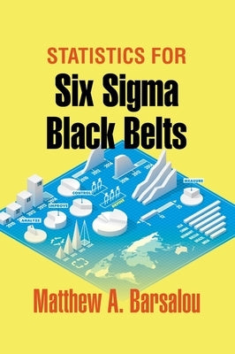 Statistics for Six Sigma Black Belts by Barsalou, Matthew A.