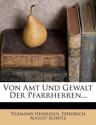 Von Amt Und Gewalt Der Pfarrherren... by Heshusius, Tilemann