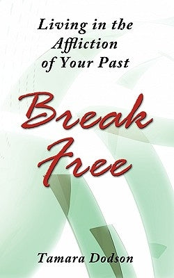 Living in the Affliction of Your Past: Break Free by Dodson, Tamara