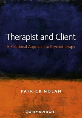 Therapist and Client: A Relational Approach to Psychotherapy by Nolan, Patrick