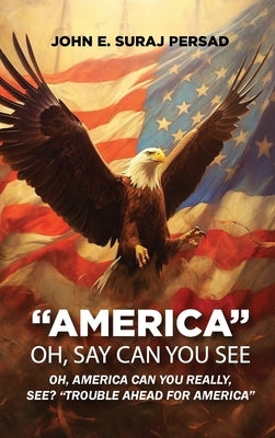 Oh, Say Can You See, "America": OH Say Can You See "America" by Suraj Persad, John