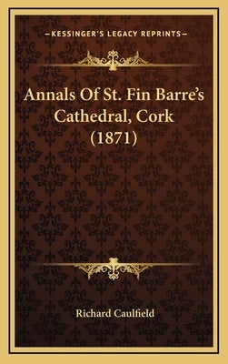Annals Of St. Fin Barre's Cathedral, Cork (1871) by Caulfield, Richard