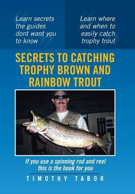Secrets to Catching Trophy Brown and Rainbow Trout by Tabor, Timothy