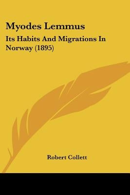 Myodes Lemmus: Its Habits And Migrations In Norway (1895) by Collett, Robert
