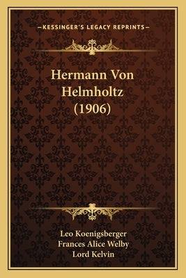 Hermann Von Helmholtz (1906) by Koenigsberger, Leo